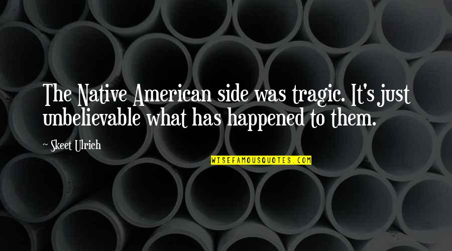 It Just Happened Quotes By Skeet Ulrich: The Native American side was tragic. It's just