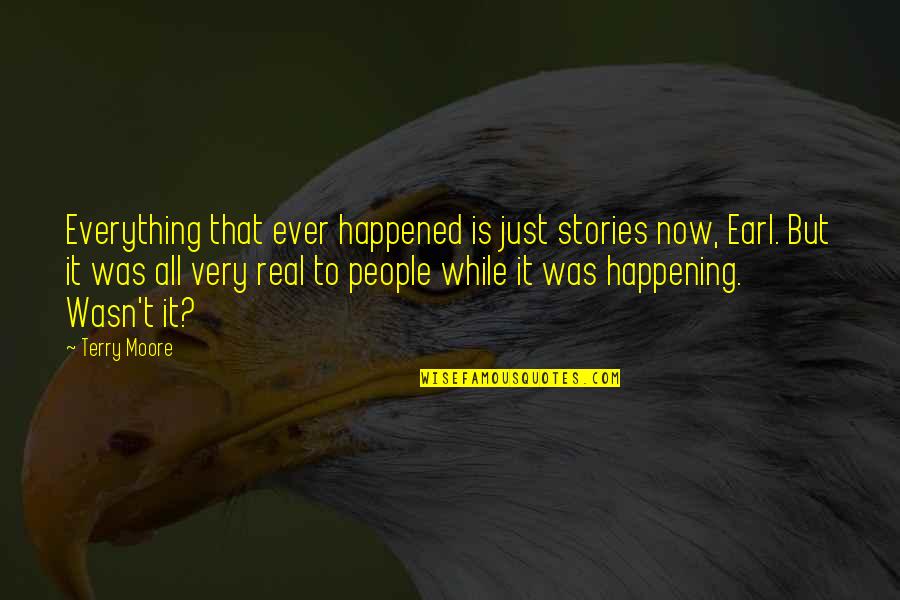 It Just Happened Quotes By Terry Moore: Everything that ever happened is just stories now,