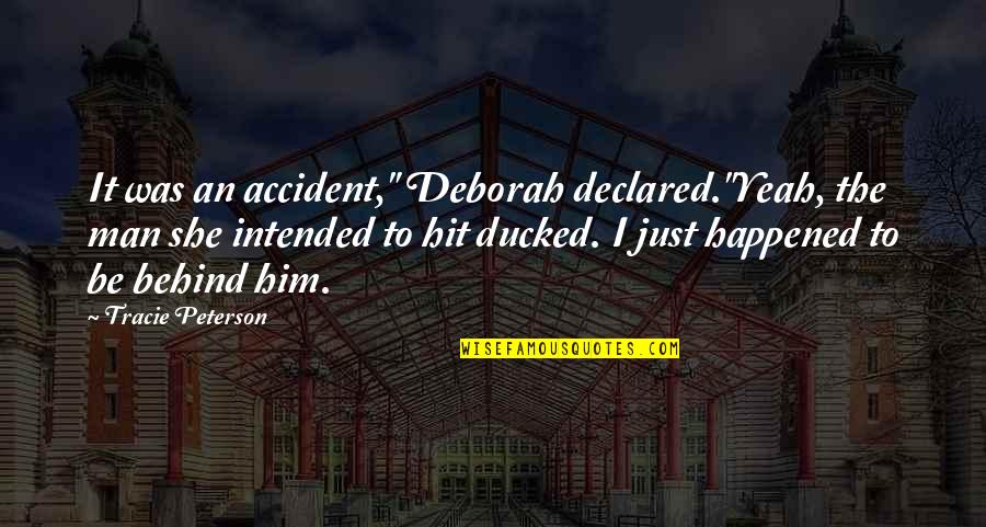 It Just Happened Quotes By Tracie Peterson: It was an accident," Deborah declared."Yeah, the man