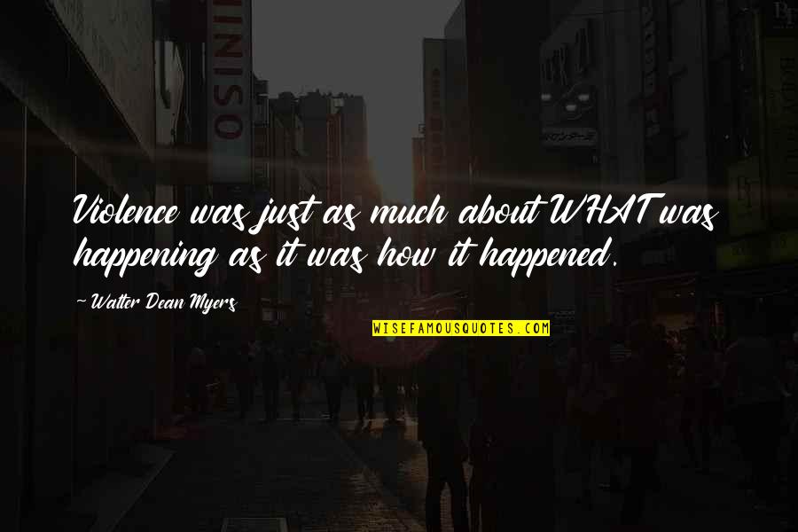 It Just Happened Quotes By Walter Dean Myers: Violence was just as much about WHAT was