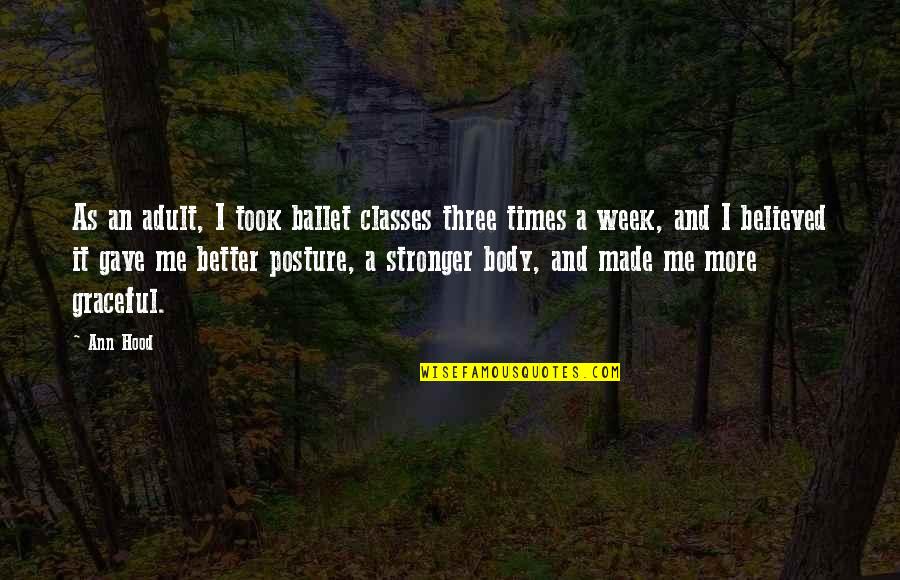 It Just Made Me Stronger Quotes By Ann Hood: As an adult, I took ballet classes three