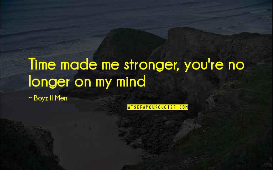 It Just Made Me Stronger Quotes By Boyz II Men: Time made me stronger, you're no longer on