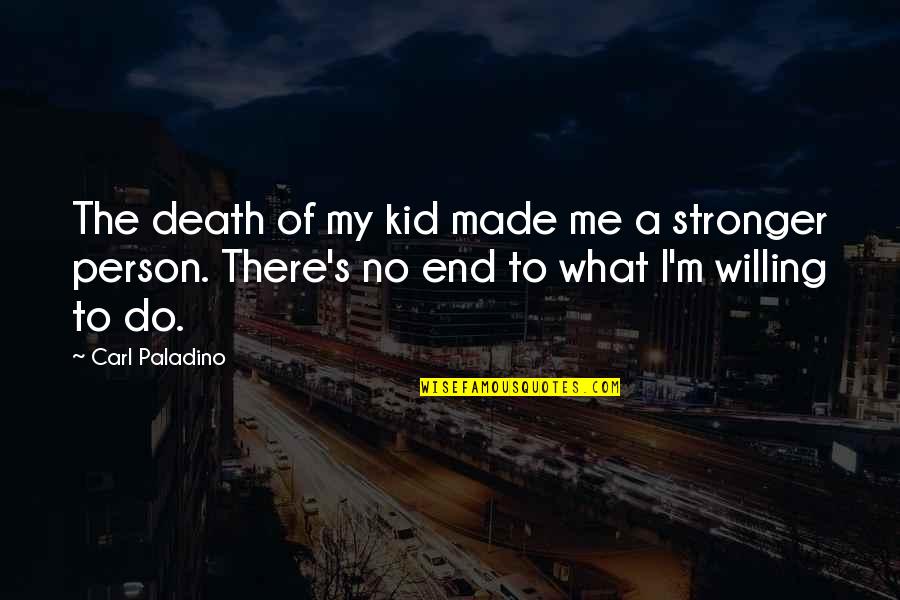 It Just Made Me Stronger Quotes By Carl Paladino: The death of my kid made me a It Just Made Me Stronger Quotes By Carl Paladino: The death of my kid made me a