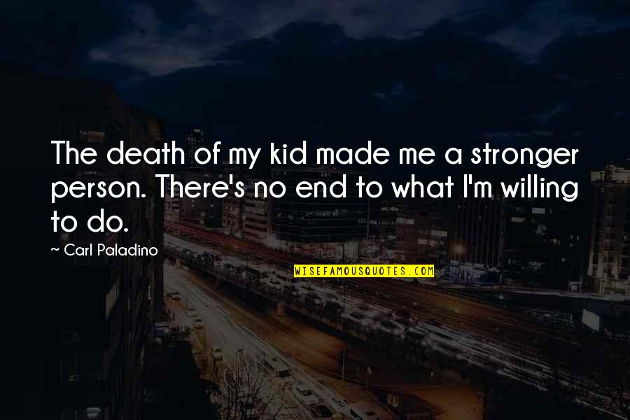 It Just Made Me Stronger Quotes By Carl Paladino: The death of my kid made me a