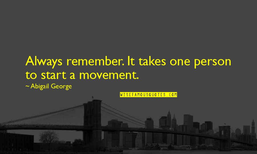 It Just Takes One Person Quotes By Abigail George: Always remember. It takes one person to start