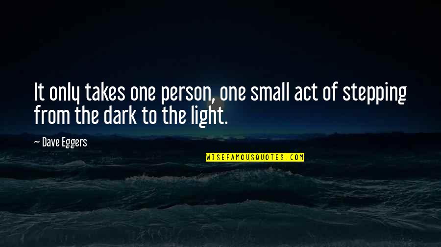 It Just Takes One Person Quotes By Dave Eggers: It only takes one person, one small act