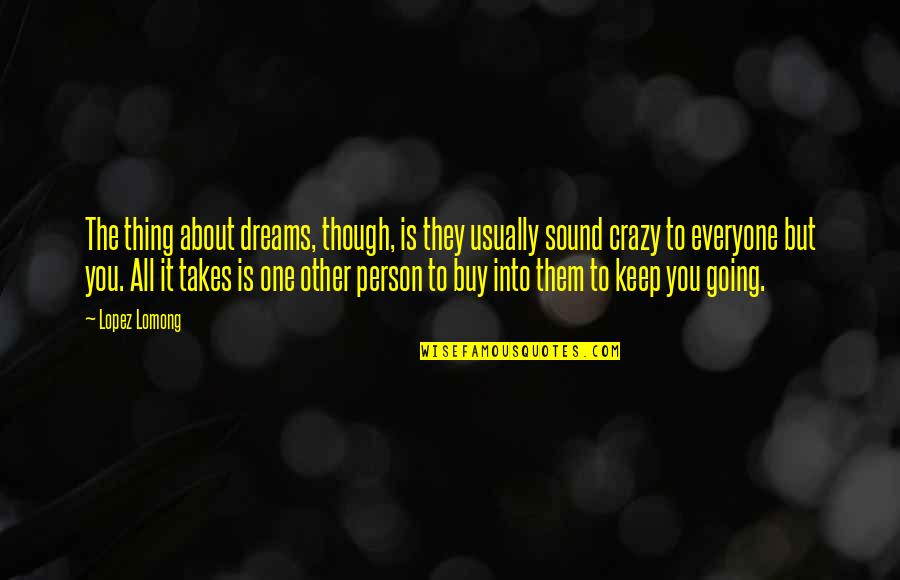 It Just Takes One Person Quotes By Lopez Lomong: The thing about dreams, though, is they usually