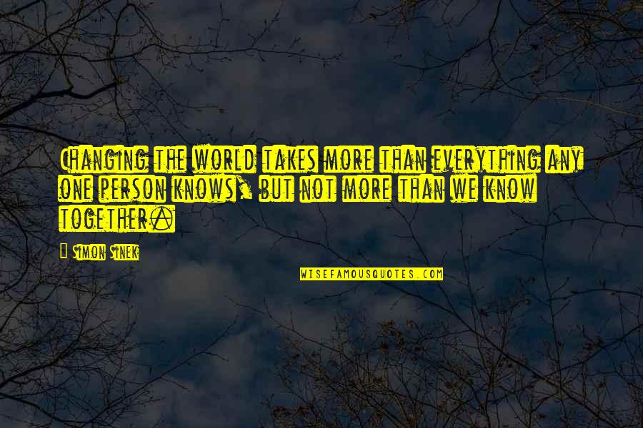 It Just Takes One Person Quotes By Simon Sinek: Changing the world takes more than everything any