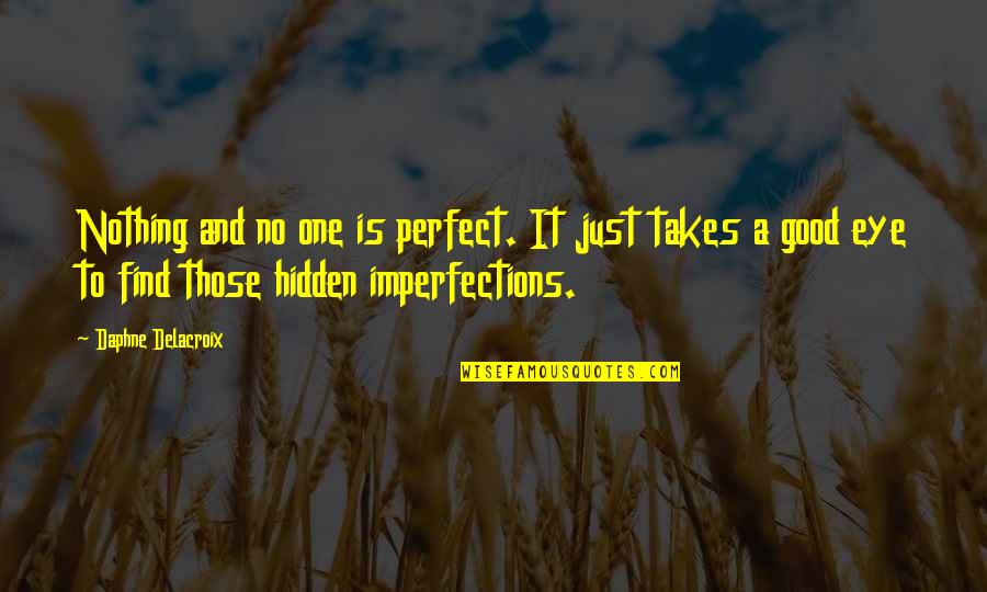It Just Takes One Quotes By Daphne Delacroix: Nothing and no one is perfect. It just