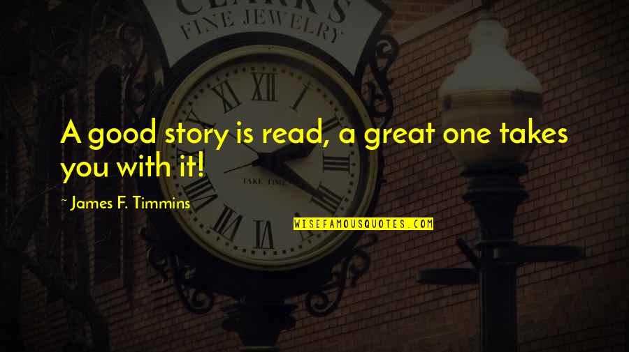 It Just Takes One Quotes By James F. Timmins: A good story is read, a great one