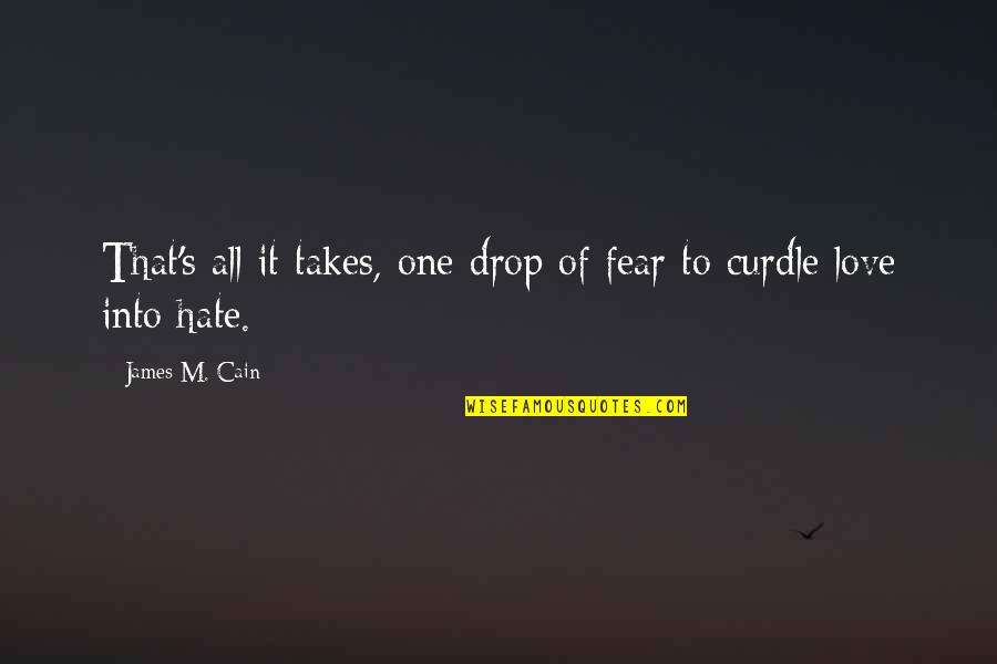 It Just Takes One Quotes By James M. Cain: That's all it takes, one drop of fear