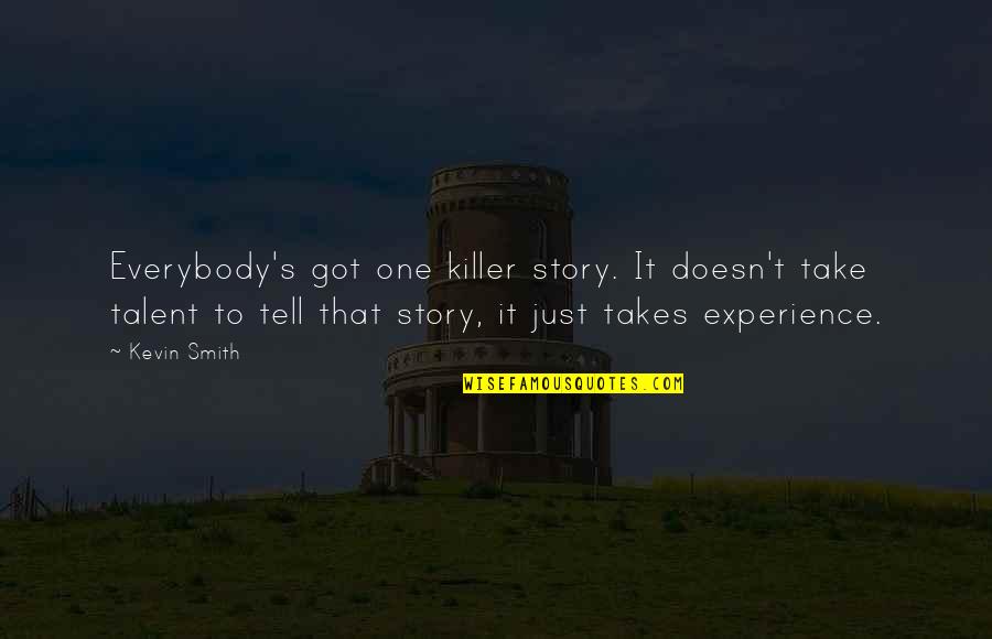 It Just Takes One Quotes By Kevin Smith: Everybody's got one killer story. It doesn't take