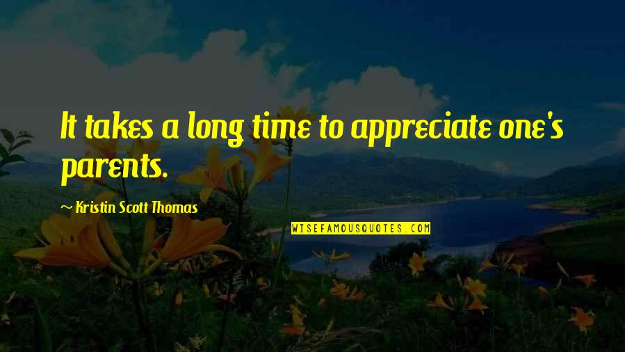 It Just Takes One Quotes By Kristin Scott Thomas: It takes a long time to appreciate one's