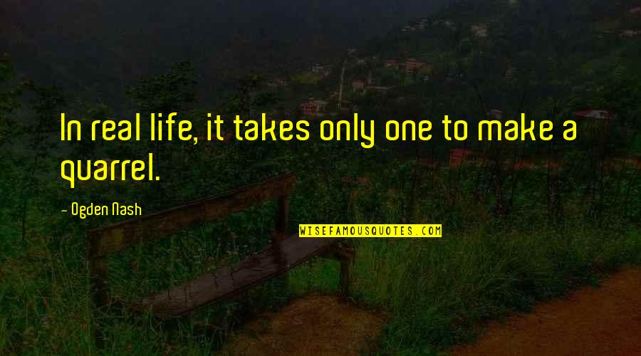 It Just Takes One Quotes By Ogden Nash: In real life, it takes only one to