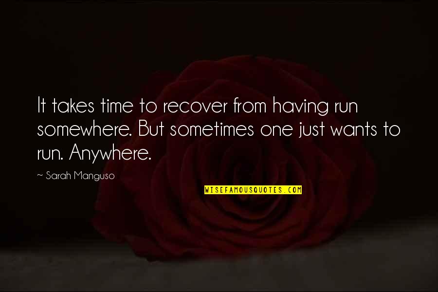 It Just Takes One Quotes By Sarah Manguso: It takes time to recover from having run