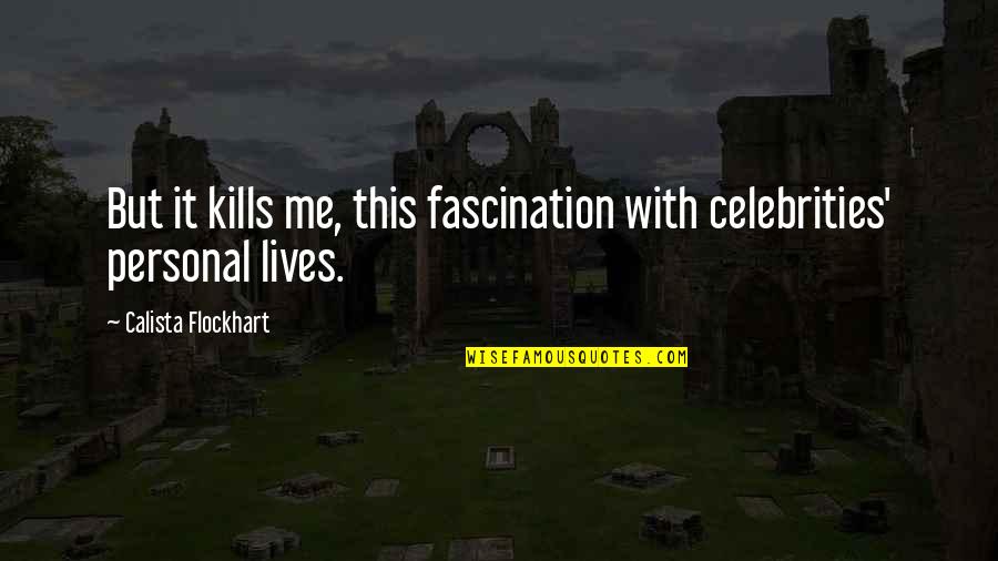 It Kills Me Quotes By Calista Flockhart: But it kills me, this fascination with celebrities'