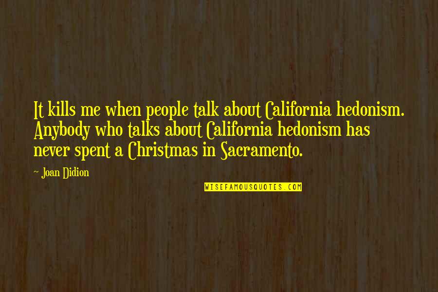 It Kills Me Quotes By Joan Didion: It kills me when people talk about California