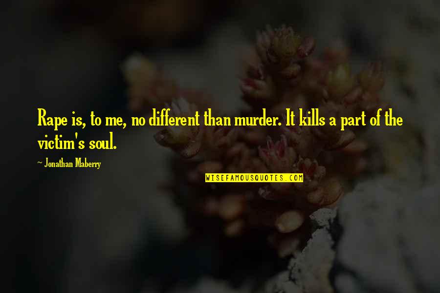 It Kills Me Quotes By Jonathan Maberry: Rape is, to me, no different than murder.