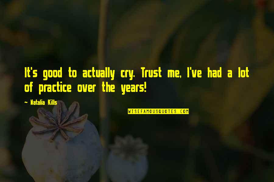 It Kills Me Quotes By Natalia Kills: It's good to actually cry. Trust me, I've