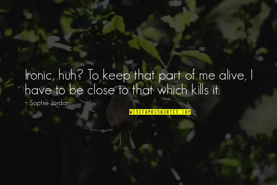 It Kills Me Quotes By Sophie Jordan: Ironic, huh? To keep that part of me
