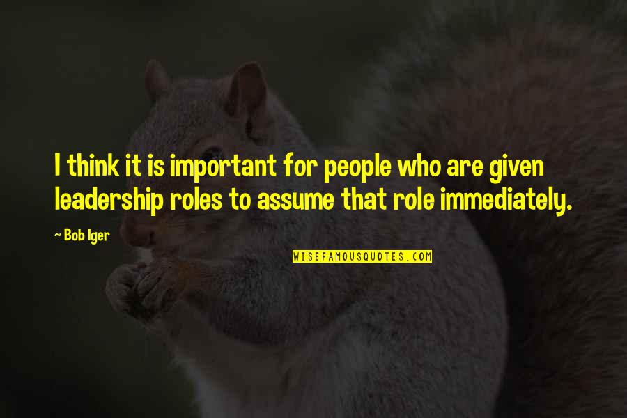 It Leadership Quotes By Bob Iger: I think it is important for people who