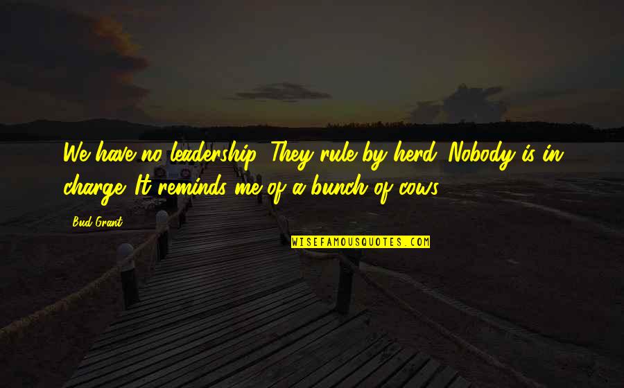 It Leadership Quotes By Bud Grant: We have no leadership. They rule by herd.