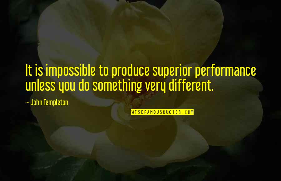 It Leadership Quotes By John Templeton: It is impossible to produce superior performance unless