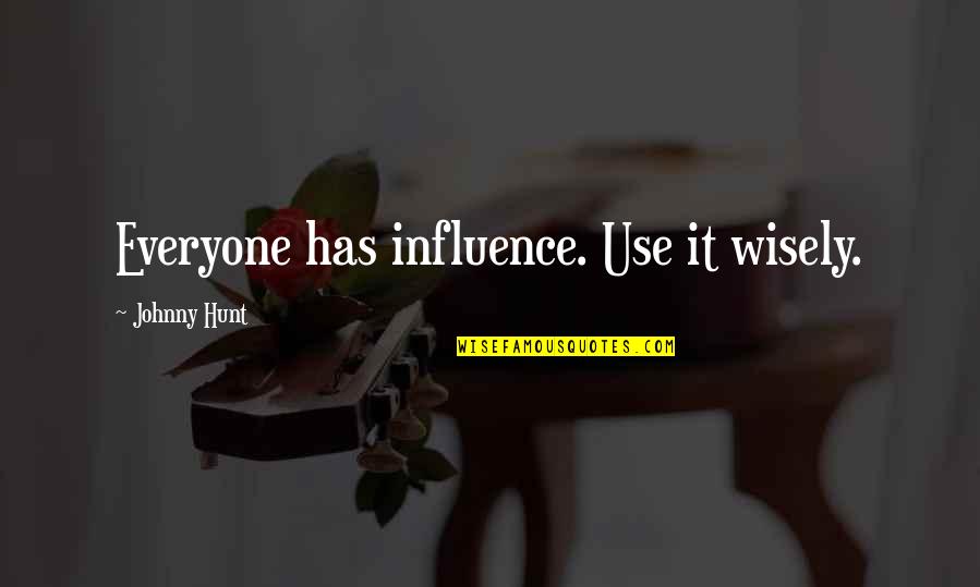It Leadership Quotes By Johnny Hunt: Everyone has influence. Use it wisely.