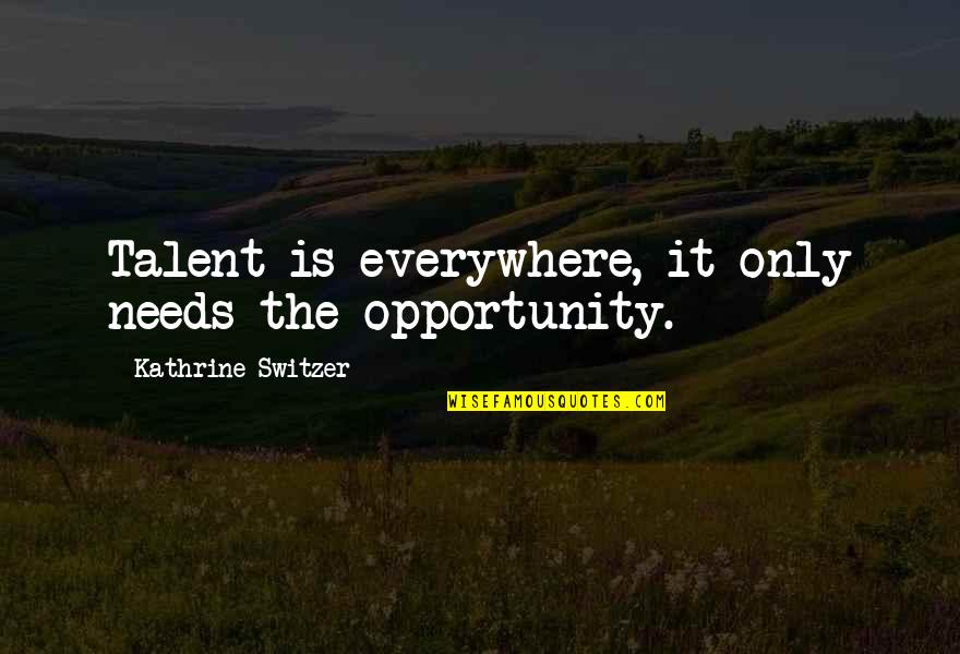 It Leadership Quotes By Kathrine Switzer: Talent is everywhere, it only needs the opportunity.