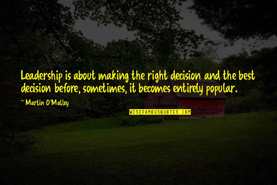 It Leadership Quotes By Martin O'Malley: Leadership is about making the right decision and