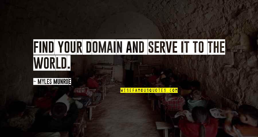 It Leadership Quotes By Myles Munroe: Find your domain and serve it to the