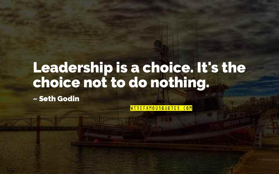 It Leadership Quotes By Seth Godin: Leadership is a choice. It's the choice not