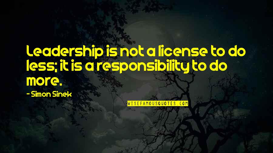 It Leadership Quotes By Simon Sinek: Leadership is not a license to do less;