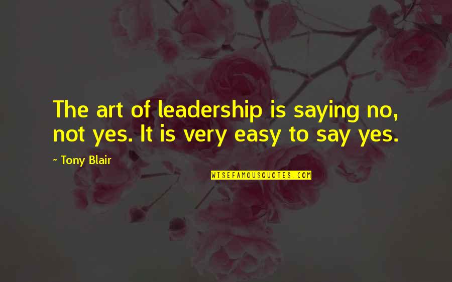 It Leadership Quotes By Tony Blair: The art of leadership is saying no, not