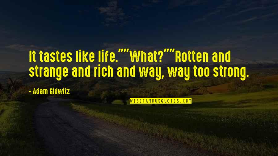 It Life Quotes By Adam Gidwitz: It tastes like life.""What?""Rotten and strange and rich