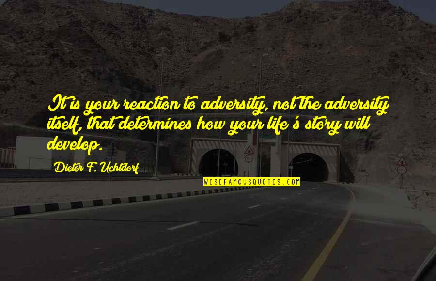 It Life Quotes By Dieter F. Uchtdorf: It is your reaction to adversity, not the
