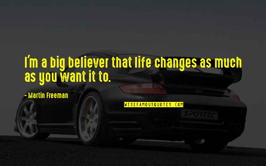 It Life Quotes By Martin Freeman: I'm a big believer that life changes as