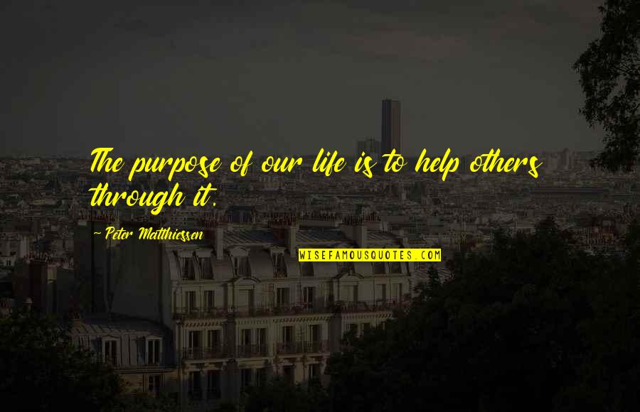 It Life Quotes By Peter Matthiessen: The purpose of our life is to help