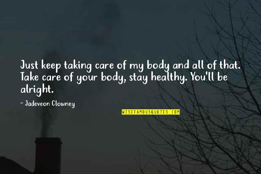 It Ll Be Alright Quotes By Jadeveon Clowney: Just keep taking care of my body and
