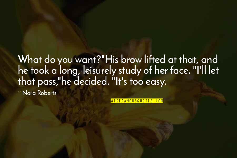 It Ll Pass Quotes By Nora Roberts: What do you want?"His brow lifted at that,