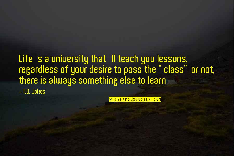 It Ll Pass Quotes By T.D. Jakes: Life's a university that'll teach you lessons, regardless