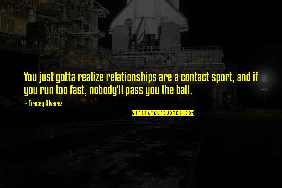 It Ll Pass Quotes By Tracey Alvarez: You just gotta realize relationships are a contact