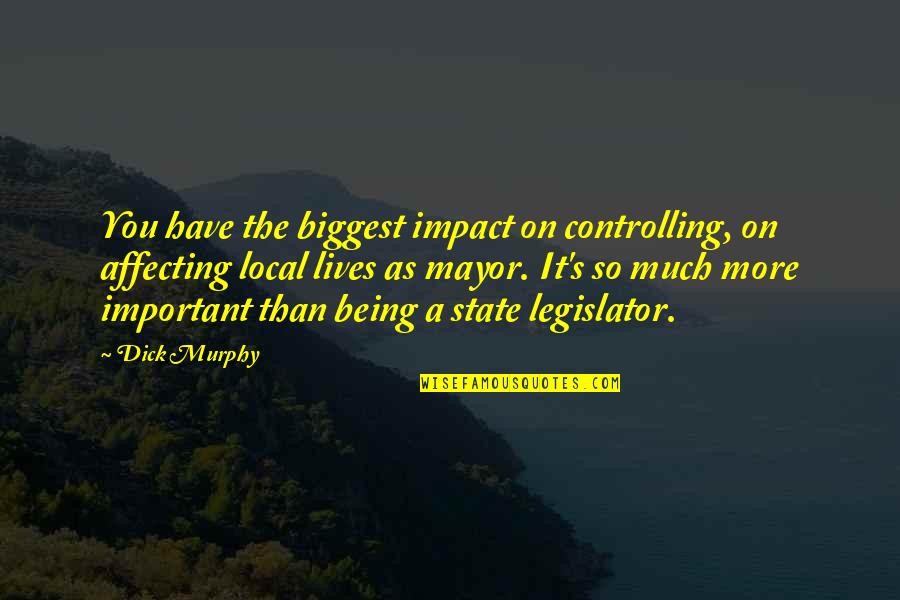 It Local Quotes By Dick Murphy: You have the biggest impact on controlling, on