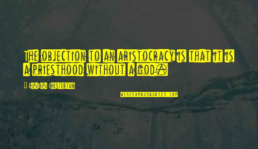 It Local Quotes By G.K. Chesterton: The objection to an aristocracy is that it