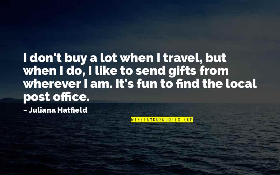 It Local Quotes By Juliana Hatfield: I don't buy a lot when I travel,