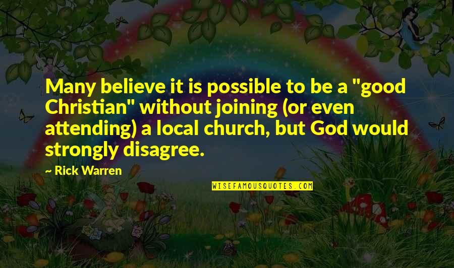 It Local Quotes By Rick Warren: Many believe it is possible to be a