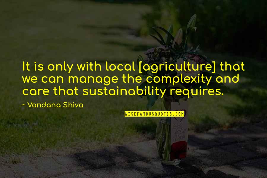 It Local Quotes By Vandana Shiva: It is only with local [agriculture] that we