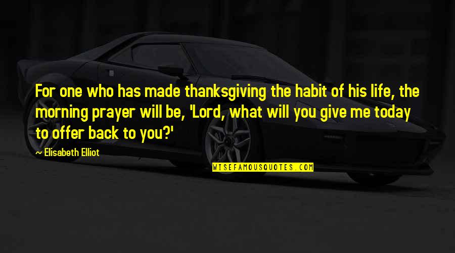 It Made Me Who I Am Today Quotes By Elisabeth Elliot: For one who has made thanksgiving the habit