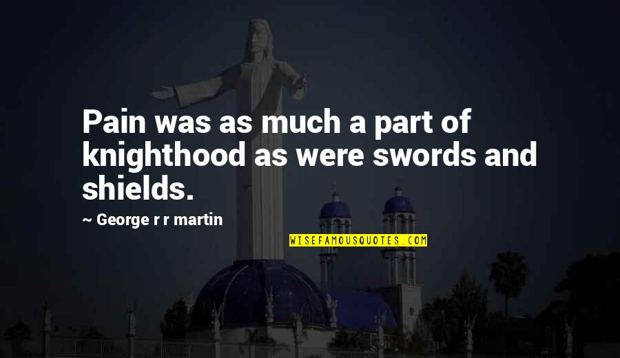 It Made Me Who I Am Today Quotes By George R R Martin: Pain was as much a part of knighthood It Made Me Who I Am Today Quotes By George R R Martin: Pain was as much a part of knighthood