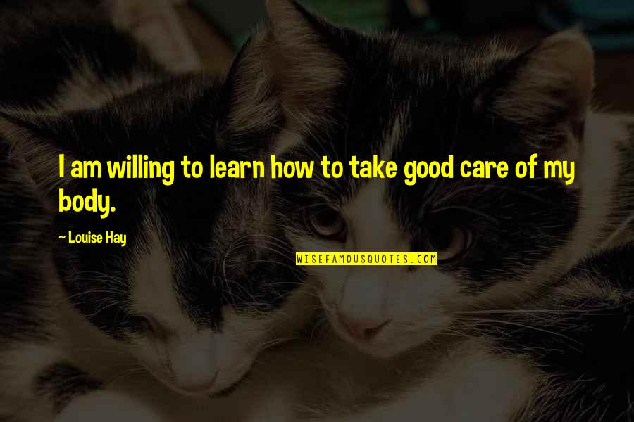 It Made Me Who I Am Today Quotes By Louise Hay: I am willing to learn how to take